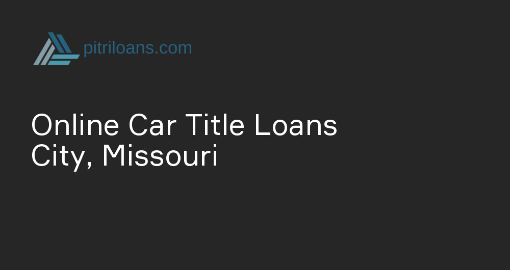 Online Car Title Loans in City, Missouri