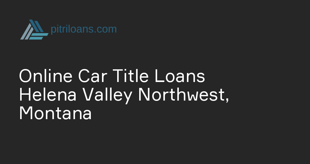 Online Car Title Loans in Helena Valley Northwest, Montana