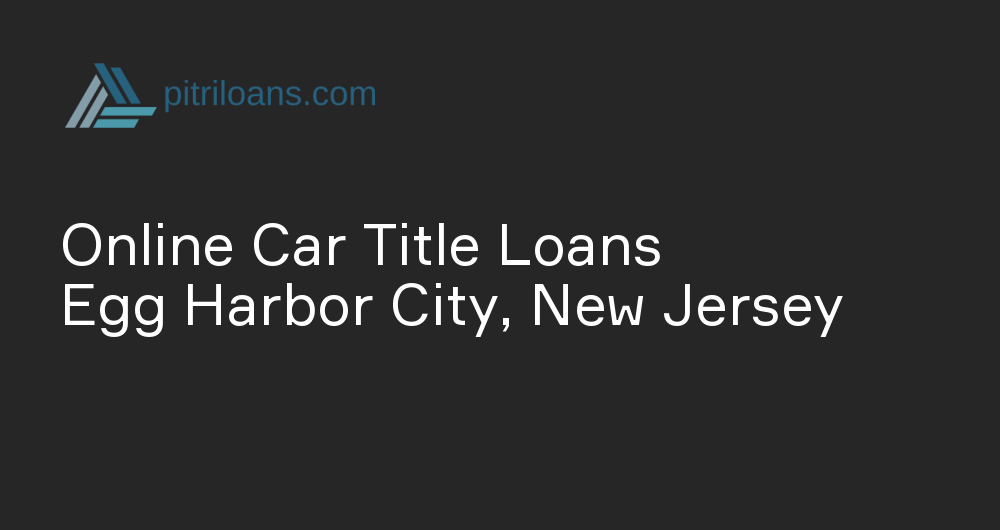 Online Car Title Loans in Egg Harbor City, New Jersey