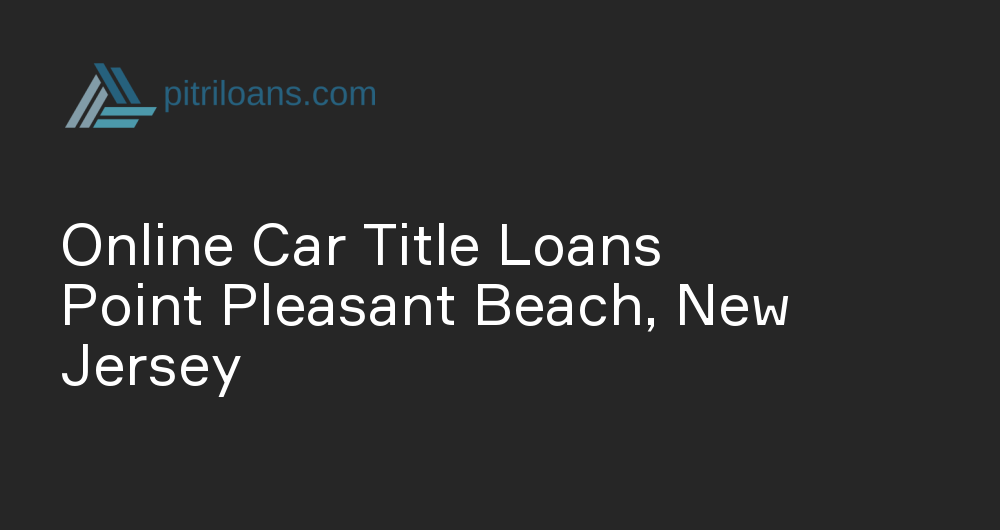 Online Car Title Loans in Point Pleasant Beach, New Jersey