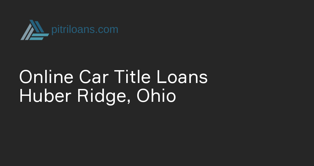 Online Car Title Loans in Huber Ridge, Ohio