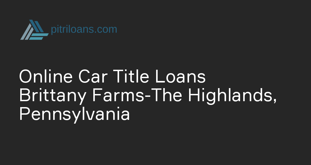 Online Car Title Loans in Brittany Farms-The Highlands, Pennsylvania