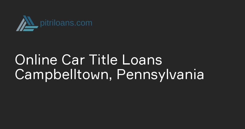 Online Car Title Loans in Campbelltown, Pennsylvania