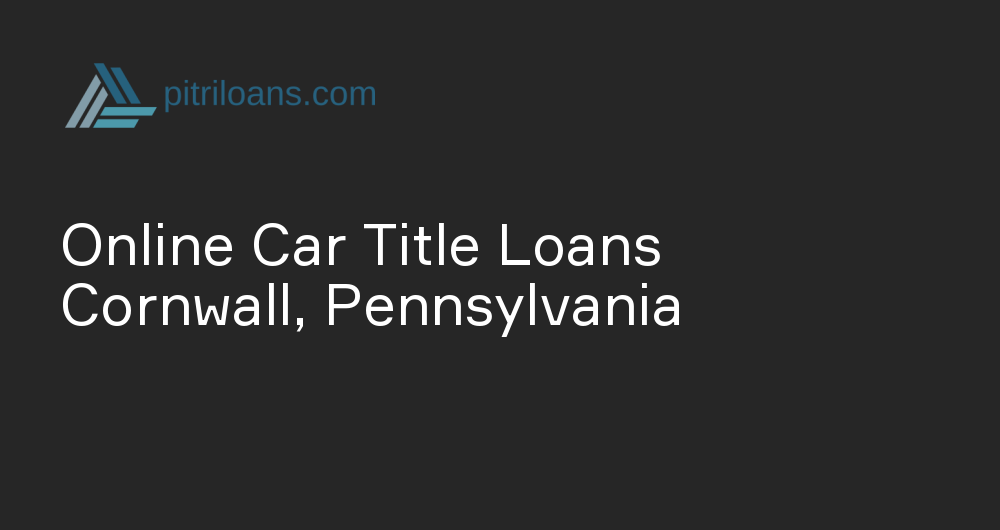 Online Car Title Loans in Cornwall, Pennsylvania