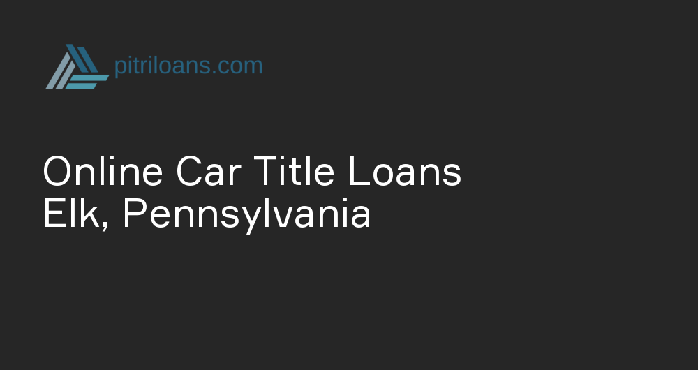 Online Car Title Loans in Elk, Pennsylvania