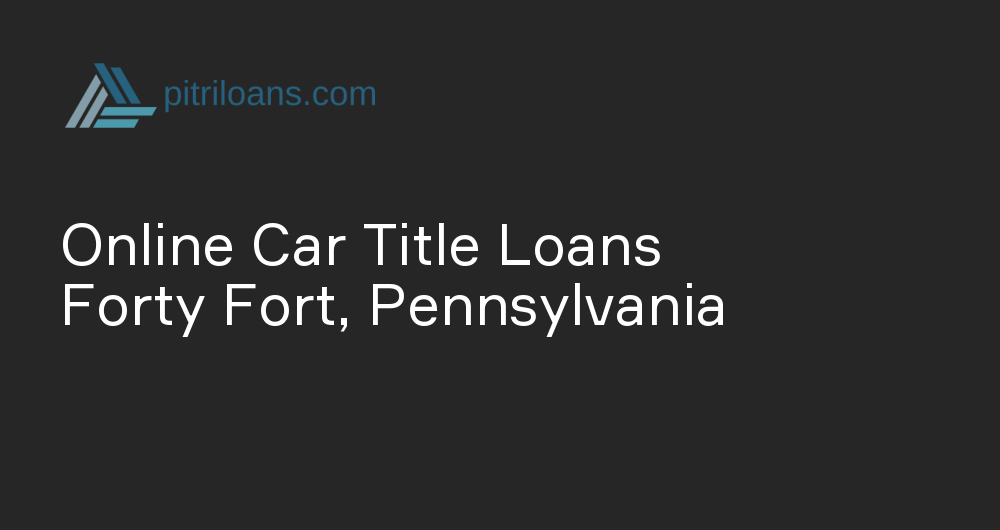 Online Car Title Loans in Forty Fort, Pennsylvania