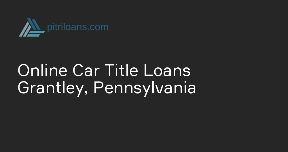 Online Car Title Loans in Grantley, Pennsylvania