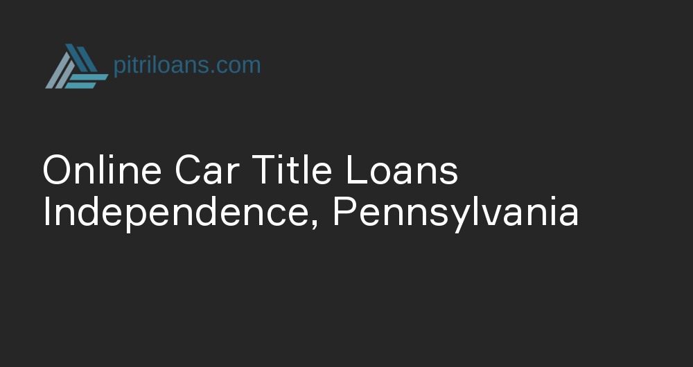 Online Car Title Loans in Independence, Pennsylvania