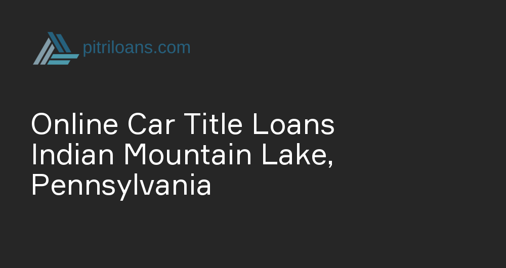 Online Car Title Loans in Indian Mountain Lake, Pennsylvania