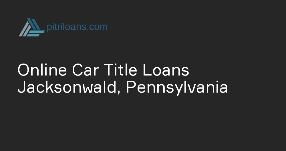 Online Car Title Loans in Jacksonwald, Pennsylvania