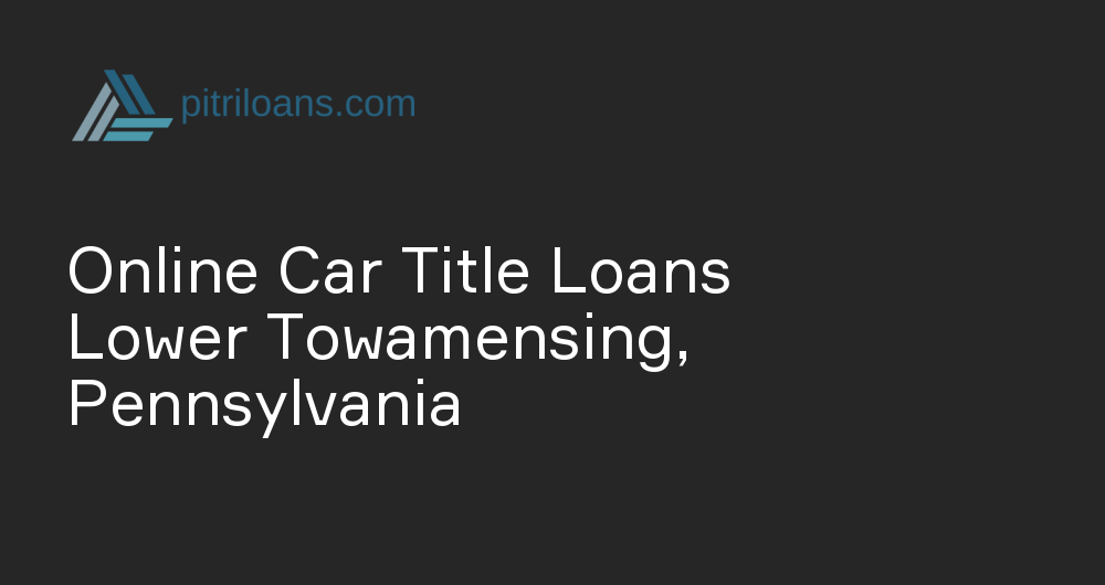 Online Car Title Loans in Lower Towamensing, Pennsylvania