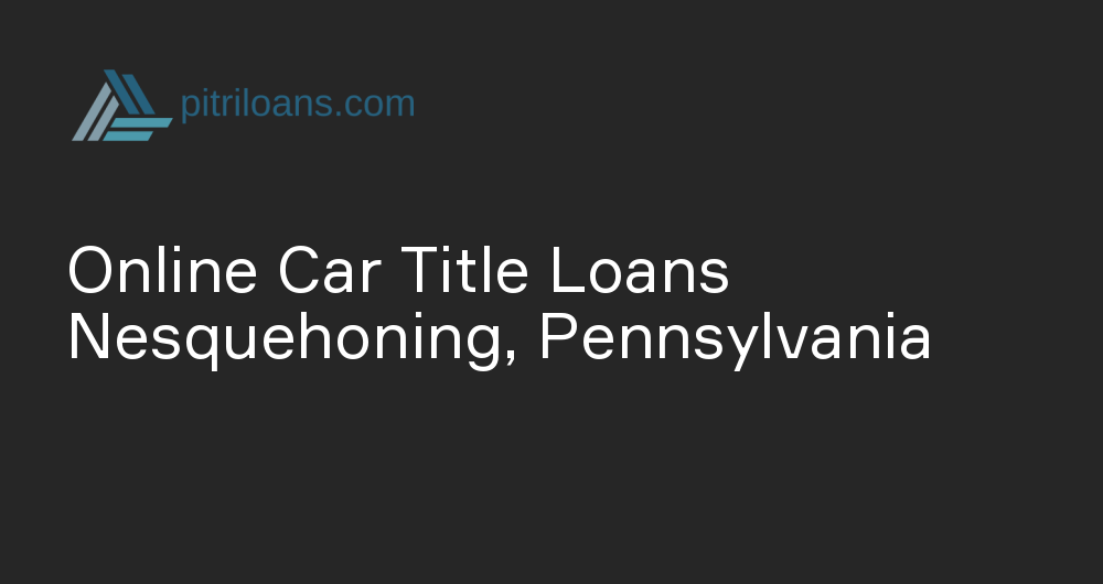 Online Car Title Loans in Nesquehoning, Pennsylvania