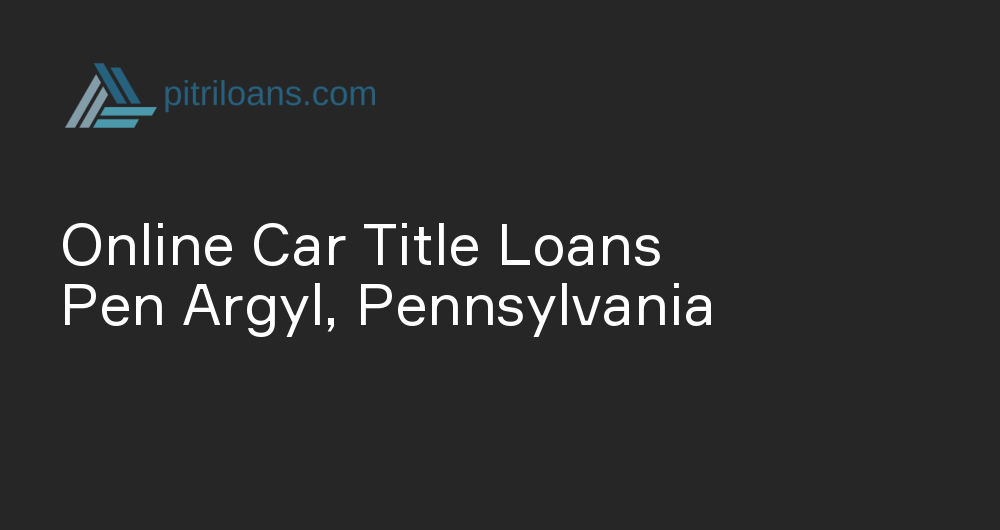 Online Car Title Loans in Pen Argyl, Pennsylvania