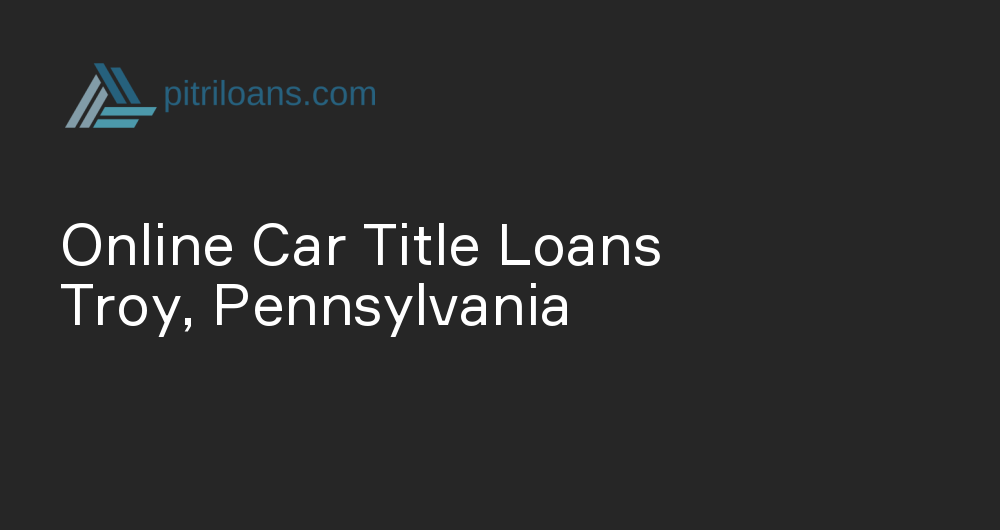 Online Car Title Loans in Troy, Pennsylvania