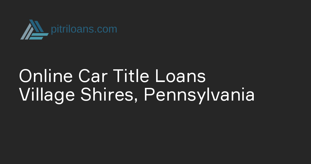 Online Car Title Loans in Village Shires, Pennsylvania