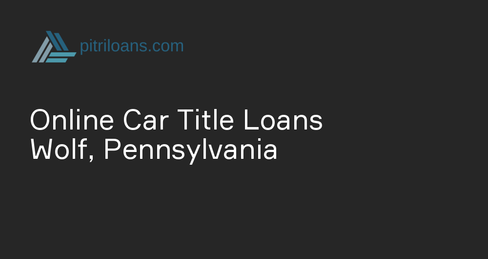 Online Car Title Loans in Wolf, Pennsylvania