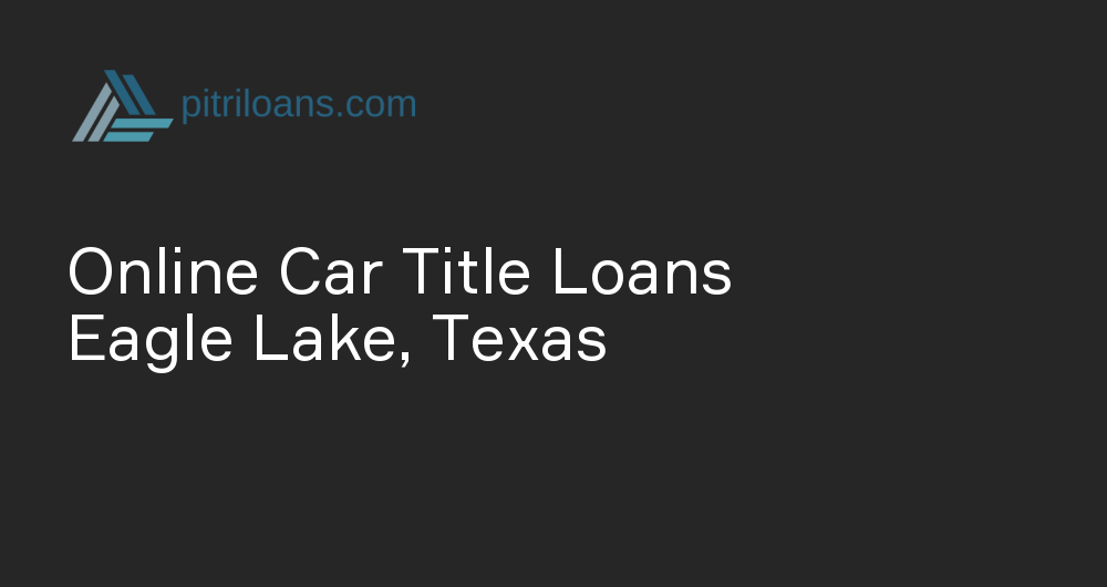 Online Car Title Loans in Eagle Lake, Texas