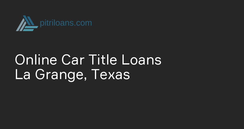 Online Car Title Loans in La Grange, Texas