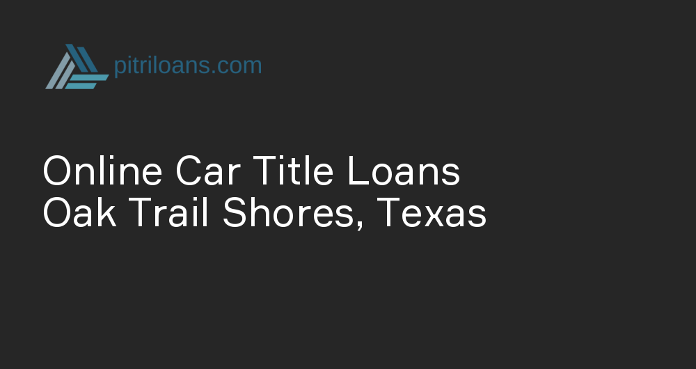 Online Car Title Loans in Oak Trail Shores, Texas