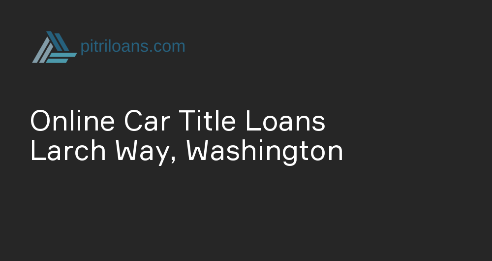 Online Car Title Loans in Larch Way, Washington