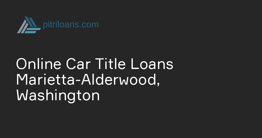 Online Car Title Loans in Marietta-Alderwood, Washington