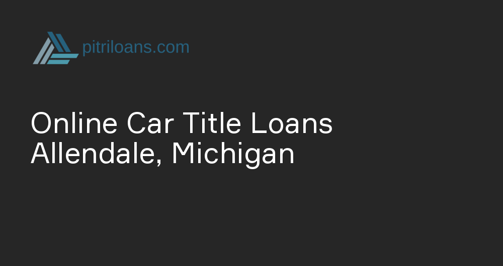 Online Car Title Loans in Allendale, Michigan