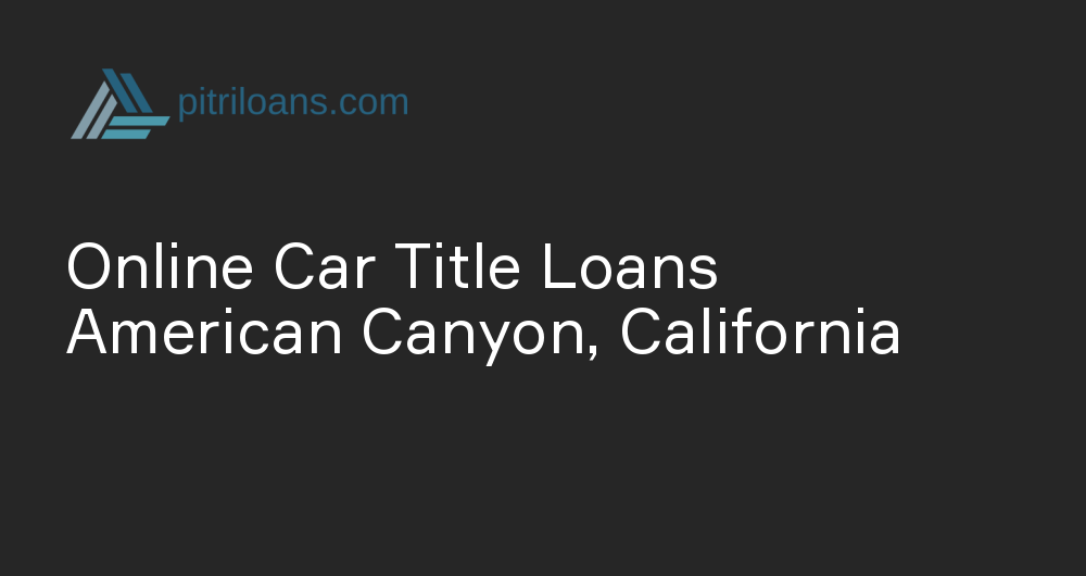 Online Car Title Loans in American Canyon, California