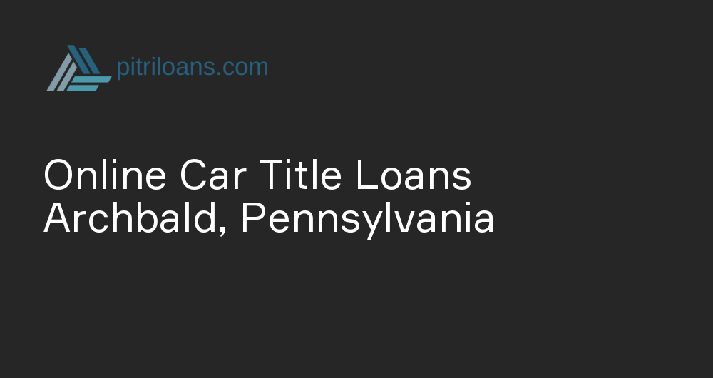 Online Car Title Loans in Archbald, Pennsylvania