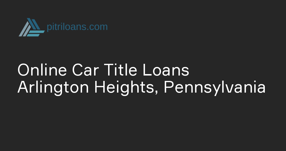 Online Car Title Loans in Arlington Heights, Pennsylvania