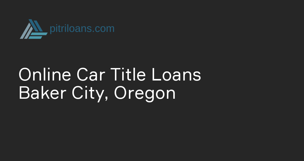 Online Car Title Loans in Baker City, Oregon
