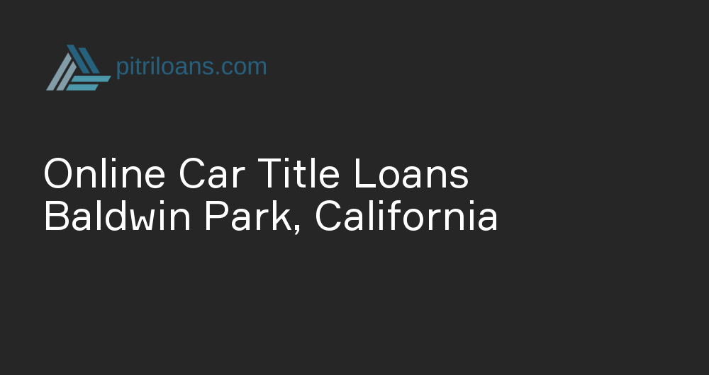 Online Car Title Loans in Baldwin Park, California