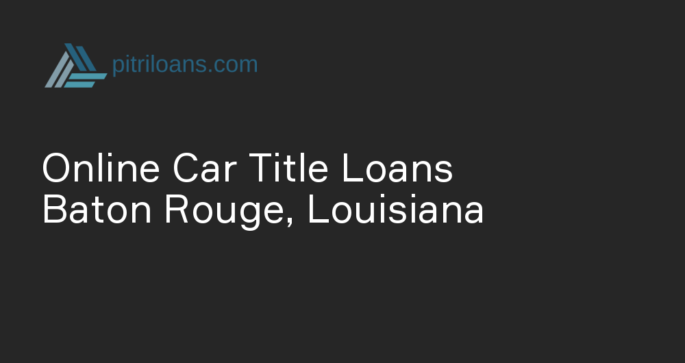 Online Car Title Loans in Baton Rouge, Louisiana