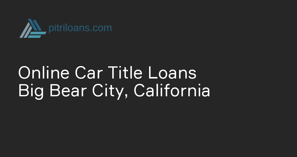 Online Car Title Loans in Big Bear City, California