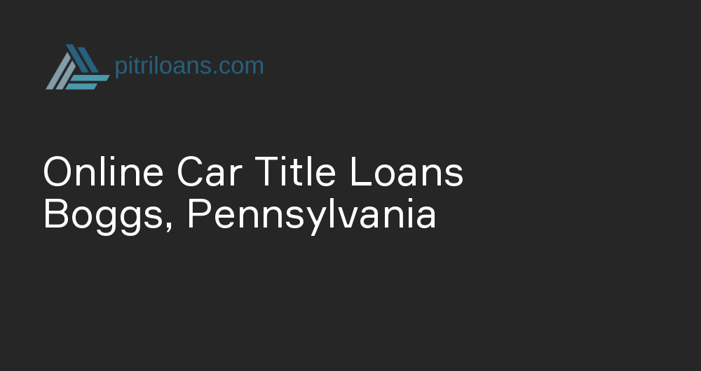 Online Car Title Loans in Boggs, Pennsylvania