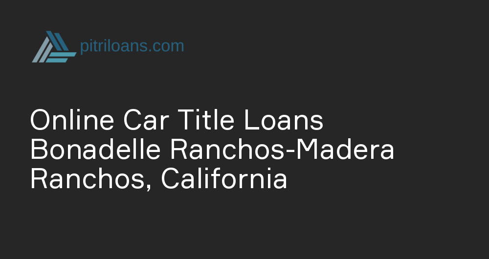 Online Car Title Loans in Bonadelle Ranchos-Madera Ranchos, California