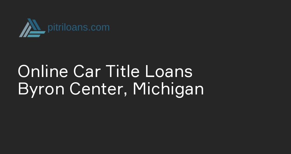 Online Car Title Loans in Byron Center, Michigan