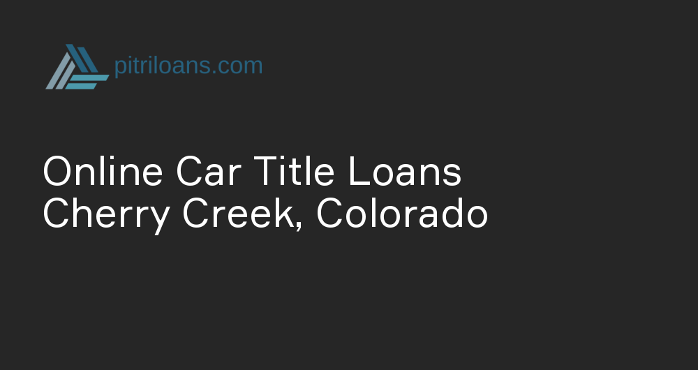 Online Car Title Loans in Cherry Creek, Colorado