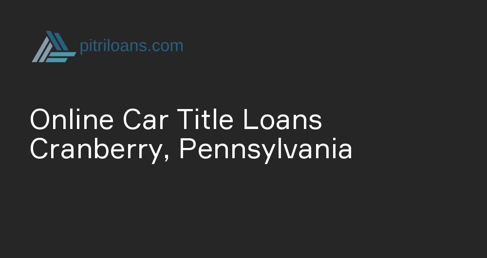 Online Car Title Loans in Cranberry, Pennsylvania