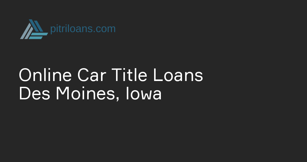 Online Car Title Loans in Des Moines, Iowa