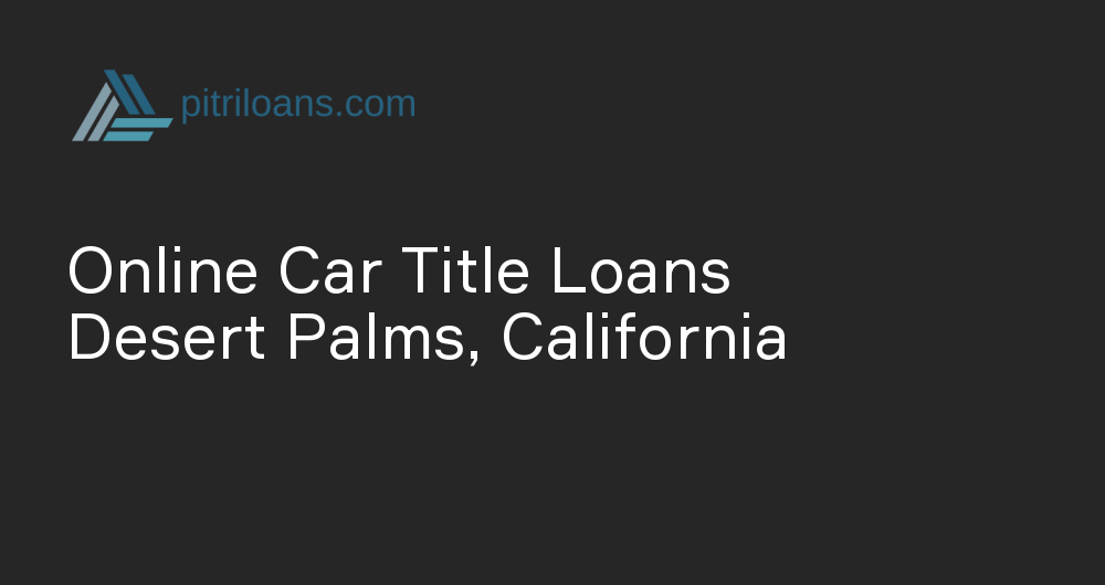 Online Car Title Loans in Desert Palms, California