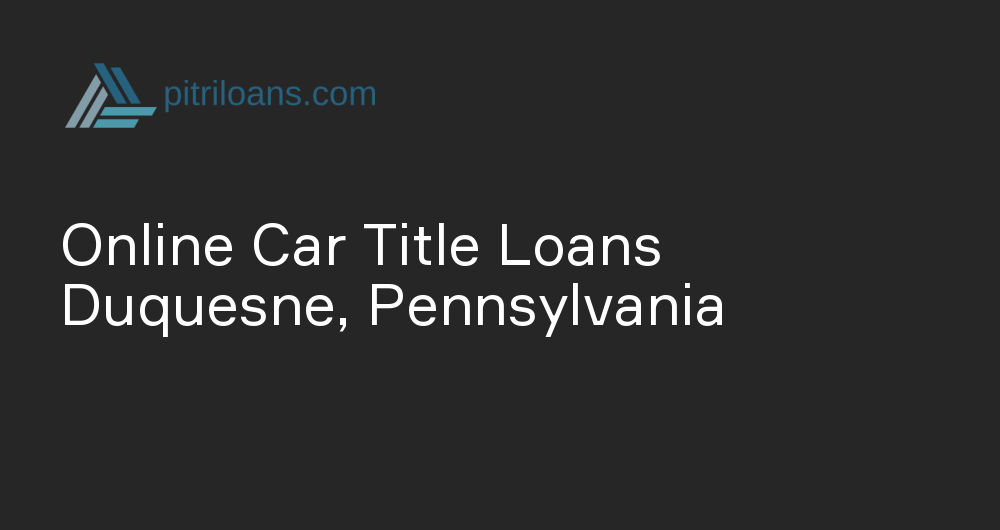 Online Car Title Loans in Duquesne, Pennsylvania