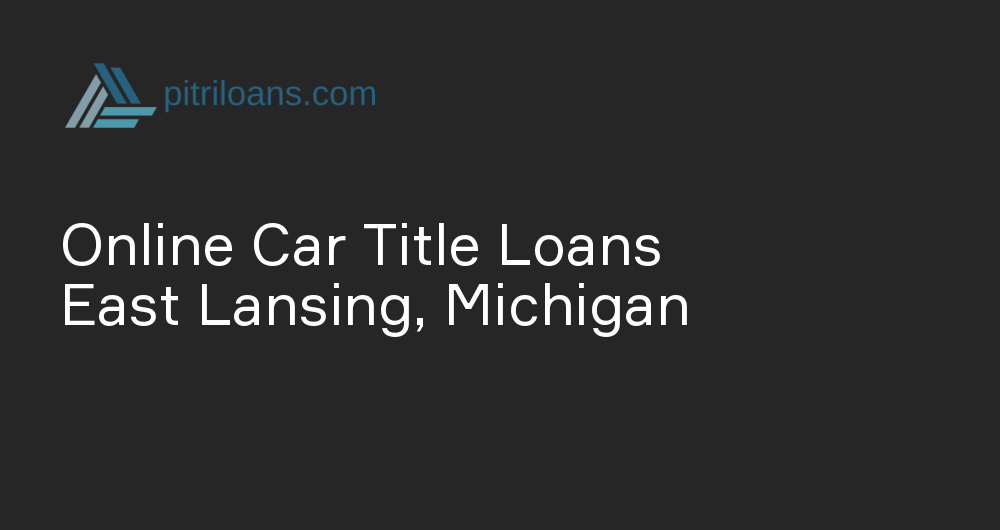 Online Car Title Loans in East Lansing, Michigan