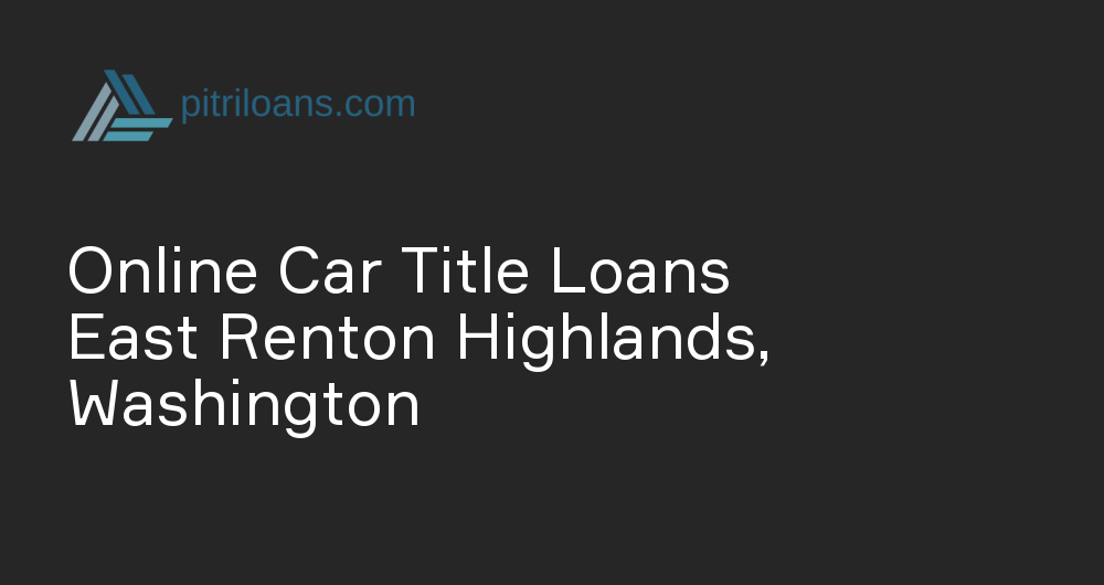 Online Car Title Loans in East Renton Highlands, Washington