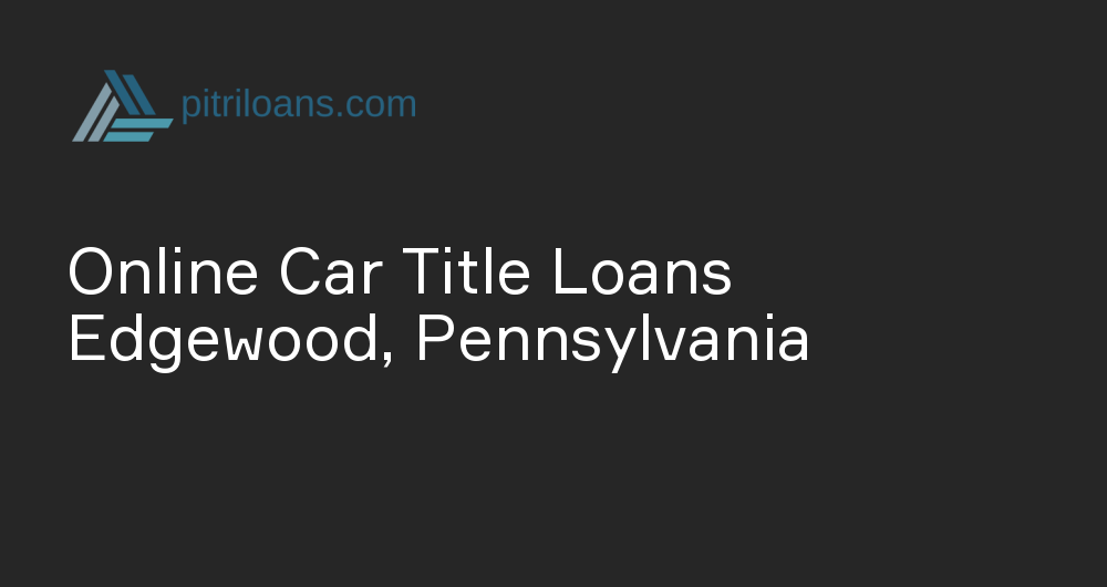 Online Car Title Loans in Edgewood, Pennsylvania