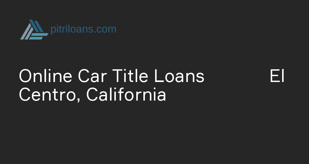 Online Car Title Loans in El Centro, California