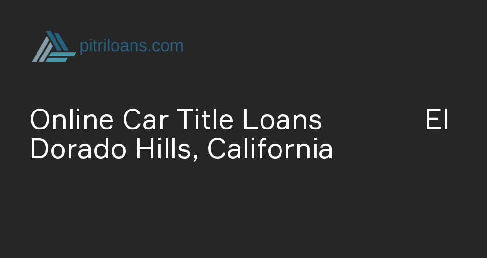 Online Car Title Loans in El Dorado Hills, California