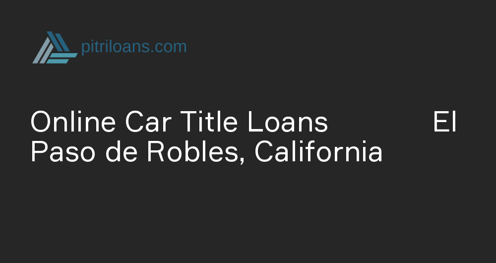 Online Car Title Loans in El Paso de Robles, California