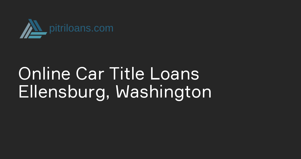 Online Car Title Loans in Ellensburg, Washington