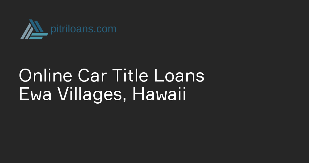 Online Car Title Loans in Ewa Villages, Hawaii