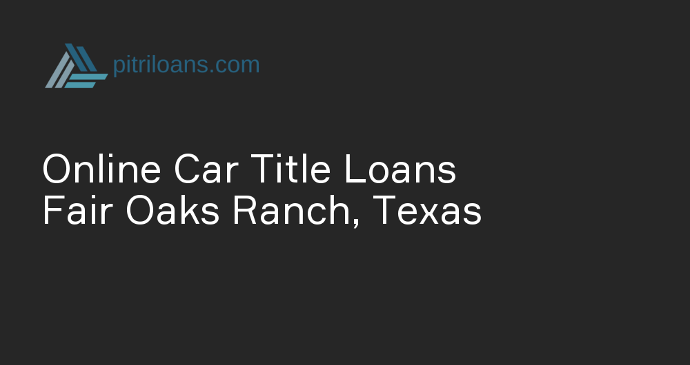 Online Car Title Loans in Fair Oaks Ranch, Texas